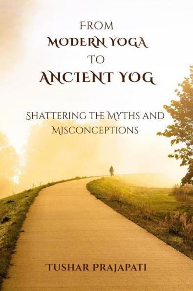 From Modern Yoga To Ancient Yog: Shattering the Myths and Misconceptions