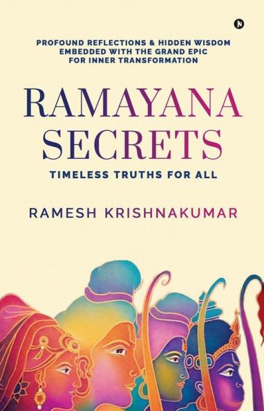 Ramayana Secrets: Timeless Truths for All (Profound Reflections and Hidden Wisdom Embedded within the Grand Epic for Inner Transformation)