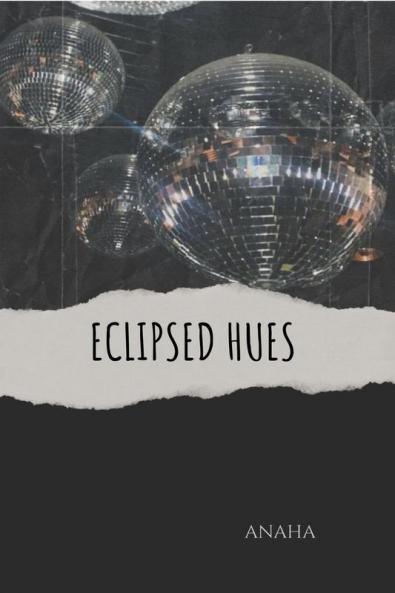 ECLIPSED HUES: A Collection of Life's Evolving Tapestry