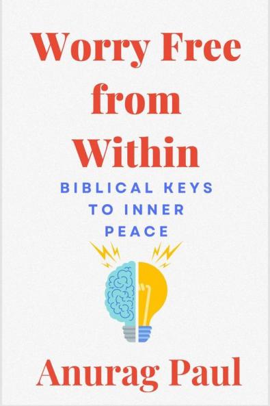 Worry Free from Within: Biblical Keys to Inner Peace