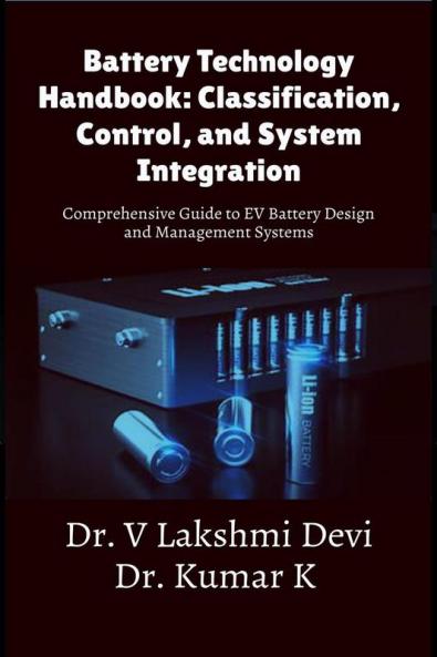 Battery Technology Handbook: Classification Control and System Integration: Comprehensive Guide to EV Battery Design and Management Systems