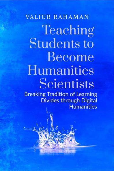 Teaching Students to Become Humanities Scientists: Breaking Tradition of Learning Divides through Digital Humanities