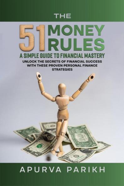 The 51 Money Rules: A Simple Guide to Financial Mastery: Unlock the Secrets of Financial Success with These Proven Personal Finance Strategies
