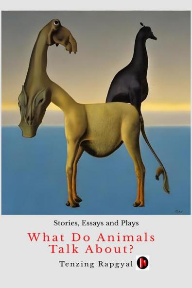 What Do Animals Talk About?: Stories Essays and Plays
