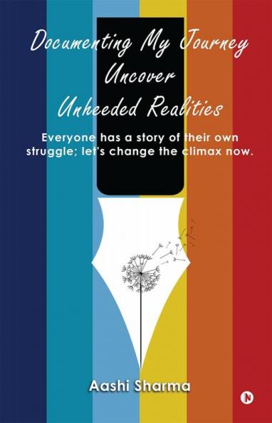 Documenting My Journey Uncover Unheeded Realities: Everyone has a story of their own struggle; let's change the climax now.