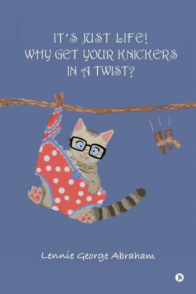 IT’S JUST LIFE! WHY GET YOUR KNICKERS IN A TWIST?