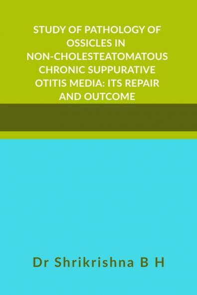 STUDY OF PATHOLOGY OF OSSICLES IN  NON-CHOLESTEATOMATOUS CHRONIC SUPPURATIVE OTITIS MEDIA: ITS REPAIR AND OUTCOME