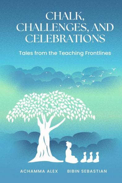 Chalk Challenges and Celebrations: Tales from the Teaching Frontlines