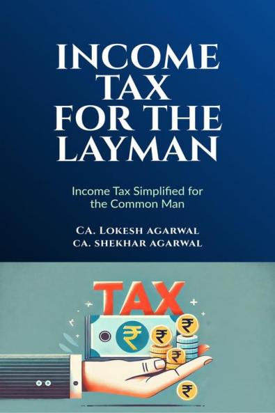Income Tax for the Layman: Income Tax Simplified for Common Man