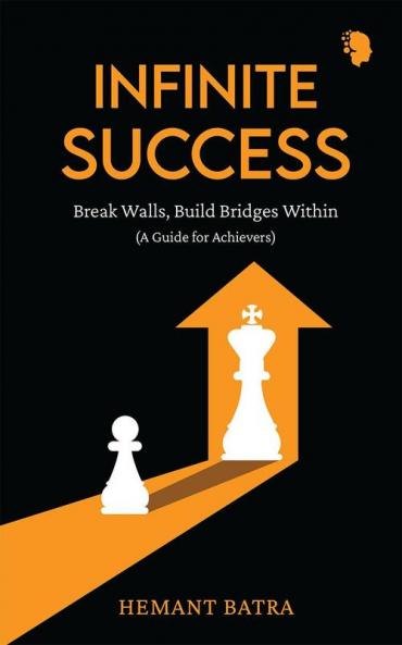 Infinite Success: Break Walls Build Bridges Within (A Guide for Achievers)