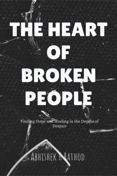 THE HEART OF BROKEN PEOPLE: Finding Hope and Healing in the Depths of Despair