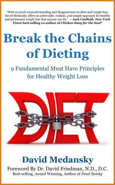Break the Chains of Dieting: 9 Fundamental Must Have Principles for Healthy Weight Loss