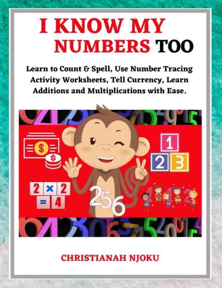 I Know My Numbers Too - Numbers Spelling Number Tracing Additions Table Multiplications Table & Monetary System-Currency Homeschooling Workbook