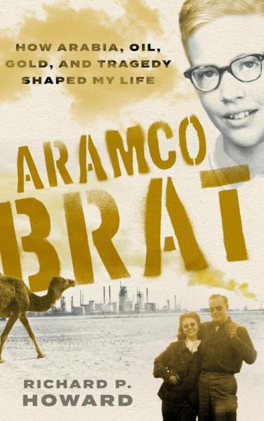 Aramco Brat: How Arabia Oil Gold and Tragedy Shaped My Life