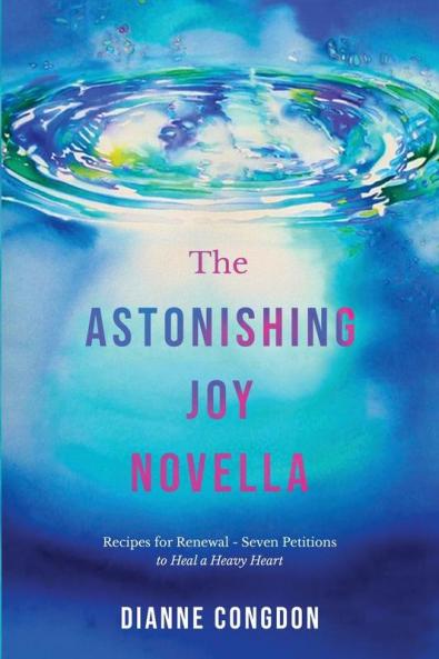 The Astonishing Joy Novella  Recipes for Renewal - Seven Petitions to Heal a Heavy Heart