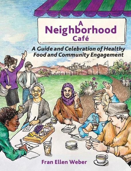 A Neighborhood Café: A Guide And Celebration Of Healthy Food And Community Engagement, Color Edition