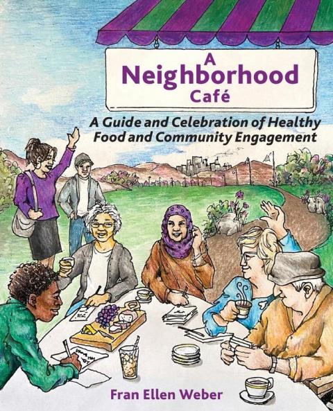 A Neighborhood Café: A Guide And Celebration Of Healthy Food And Community Engagement, Color Edition