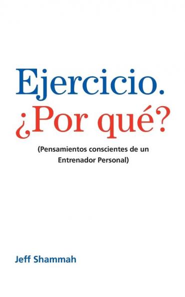 Ejercicio. ¿Por Qué?: (Pensamientos Conscientes De Un Entrenador Personal) (Spanish Edition)