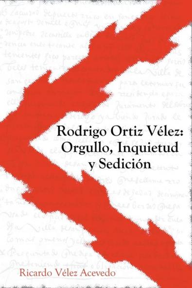 Rodrigo Ortiz Vélez: Orgullo, Inquietud y Sedición (Spanish Edition)