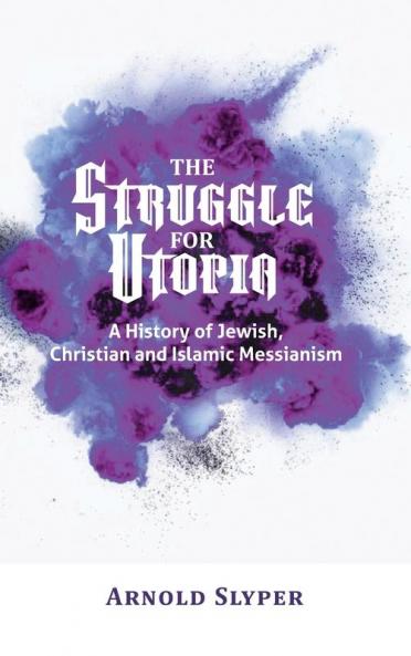 The Struggle for Utopia. A History of Jewish Christian and Islamic Messianism