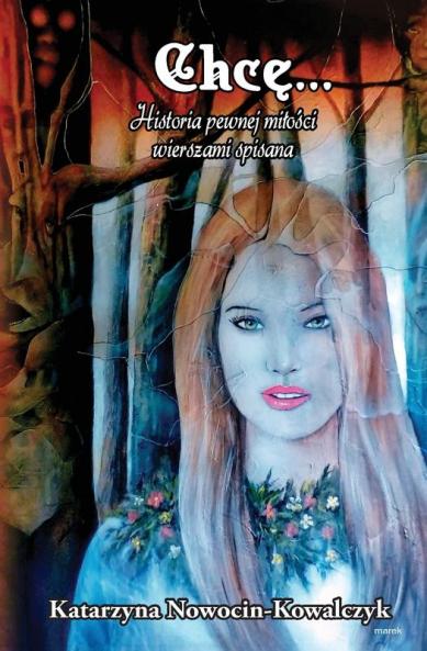 Chcę...: Historia Pewnej Milosci Wierszami Spisana (Polish Edition)