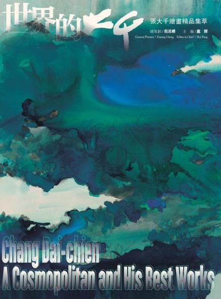 世界的大千 张大千绘画精品集萃 Chang Dai-Chien A Cosmopolitan And His Best Works