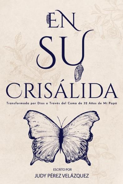 En Su Crisálida: Transformada Por Dios A Través Del Coma De 32 Años De Mi Papá (Spanish Edition)