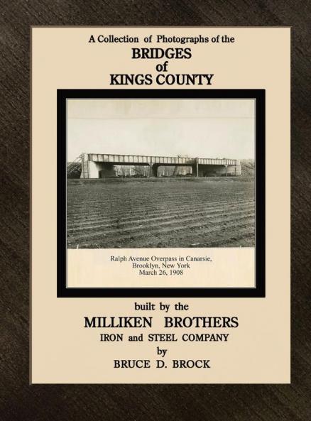 Bridges  of   Kings  County  built.  by  the  Milliken  Brothers.                                                                                                                                        Bruce  D.  Brock