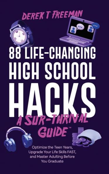 88 Life-Changing High School Hacks (A Sur-Thrival Guide): Optimize The Teen Years, Upgrade Your Life Skills Fast, And Master Adulting Before You Graduate (Teen Sur-Thrival)