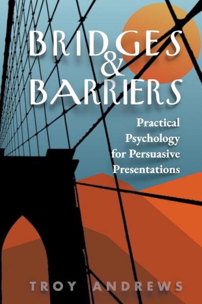 Bridges & Barriers Practical Psychology for Persuasive Presentations