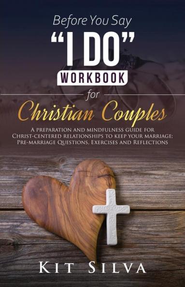 Before You Say I Do Workbook for Christian Couples A Preparation and Mindfulness Guide for Christ-Centered Relationships to Keep your Marriage; Pre-marriage Questions Exercises and Reflections