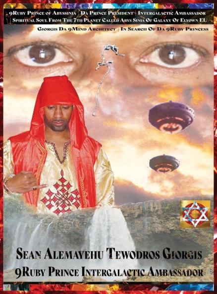Sean Alemayehu Tewodros Giorgis Presents In Search Of Da 9Ruby Princess From The 7th Planet Abys Sinia In The 19th Galaxy Called EL Elyown. 9Love Divine Love Story Of DestinEye Philmore Who Is Da 9Ruby Prince President Intergalactic Ambassador?