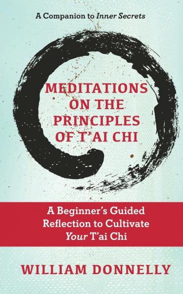 Meditations on the Principles of Tai Chi A Beginner's Guided Reflection to Cultivate Your Tai Chi