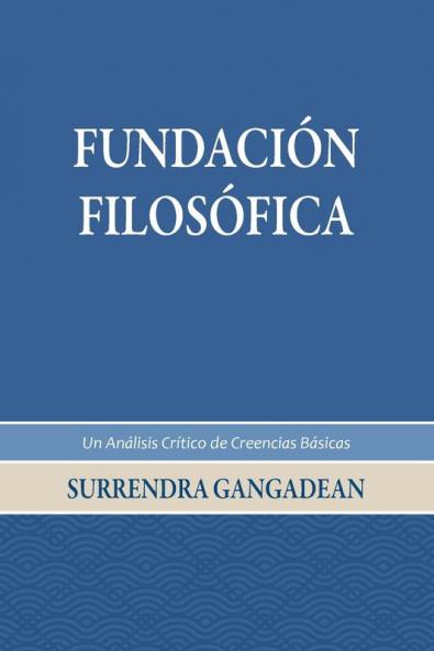 Fundación Filosófica: Un Análisis Crítico De Creencias Básicas (Spanish Edition)