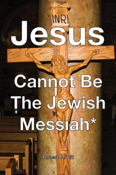 Jesus Cannot Be The Jewish Messiah*