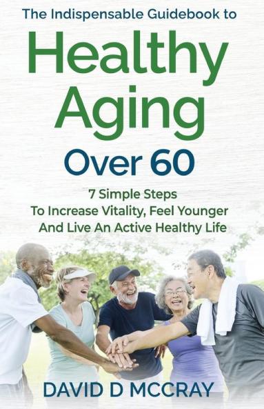The Indispensable  Guidebook To Healthy Aging Over 60