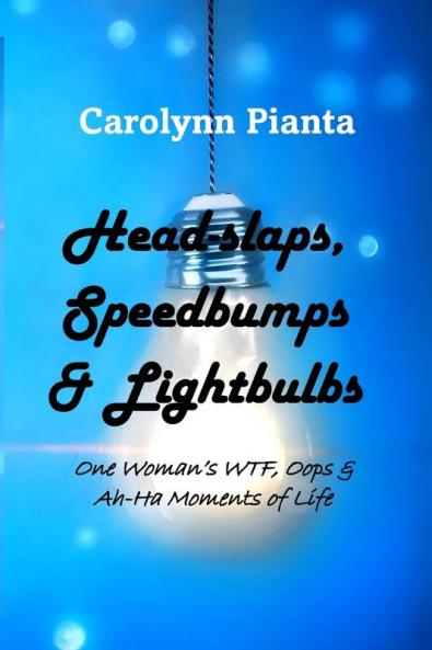 Head-slaps Speedbumps & Lightbulbs  One Woman's WTF Oops & Ah Ha Moments of Life