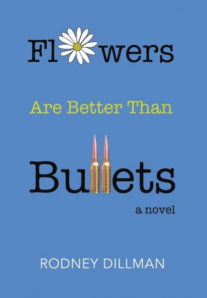 Flowers Are Better Than Bullets A Novel