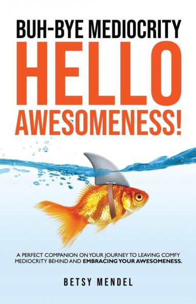 Buh-Bye Mediocrity Hello Awesomeness!