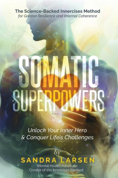 SOMATIC SUPERPOWERS Unlock Your Inner Hereo & Conquer Life's Challenges