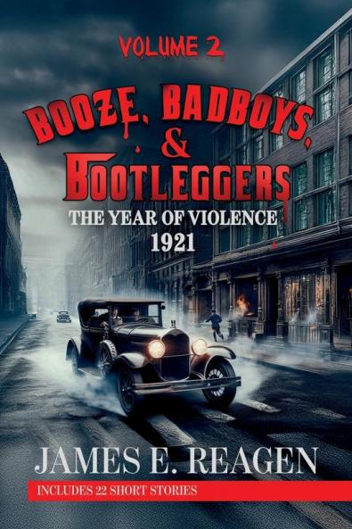 Booze Badboys & Bootleggers Volume 2 1921 The Year of Violence