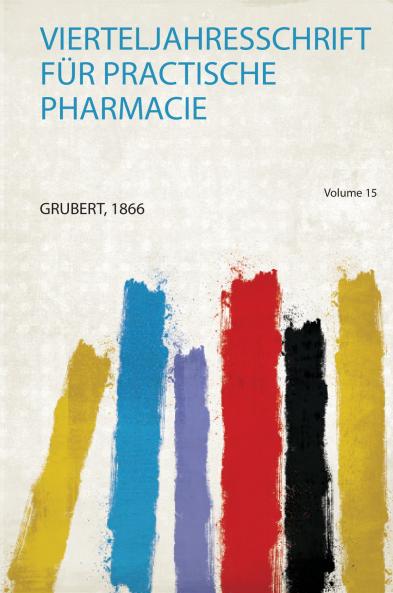 Vierteljahresschrift FÃ¼r Practische Pharmacie Volume 15
