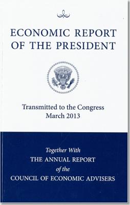 Economic Report of the President Transmitted to the Congress March 2013 Together with the Annual Report of the Council of Economic Advisors