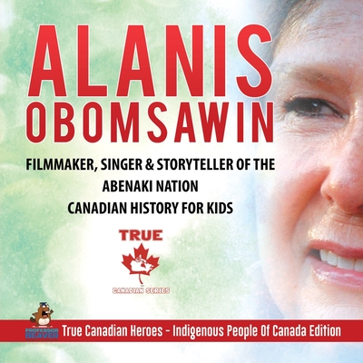 Alanis Obomsawin - Filmmaker Singer & Storyteller of the Abenaki Nation Canadian History for Kids True Canadian Heroes - Indigenous People Of Canada Edition