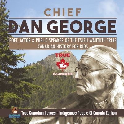 Chief Dan George - Poet Actor & Public Speaker of the Tsleil-Waututh Tribe Canadian History for Kids True Canadian Heroes - Indigenous People Of Canada Edition