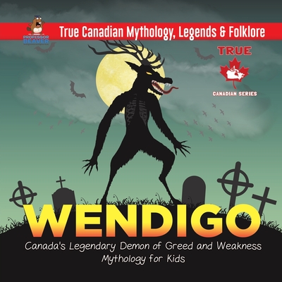 Wendigo - Canada's Legendary Demon of Greed and Weakness Mythology for Kids True Canadian Mythology Legends & Folklore