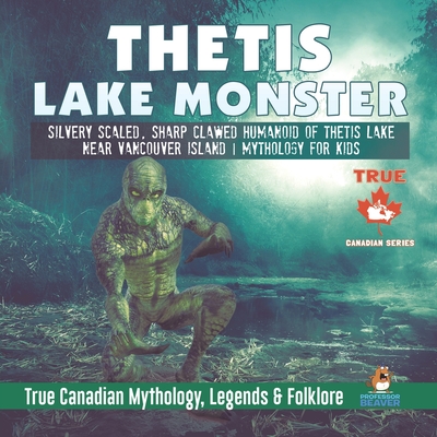 Thetis Lake Monster - Silvery Scaled Sharp Clawed Humanoid of Thetis Lake near Vancouver Island Mythology for Kids True Canadian Mythology Legends & Folklore