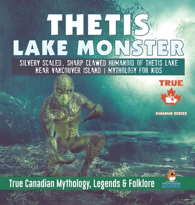 Thetis Lake Monster - Silvery Scaled Sharp Clawed Humanoid of Thetis Lake near Vancouver Island Mythology for Kids True Canadian Mythology Legends & Folklore