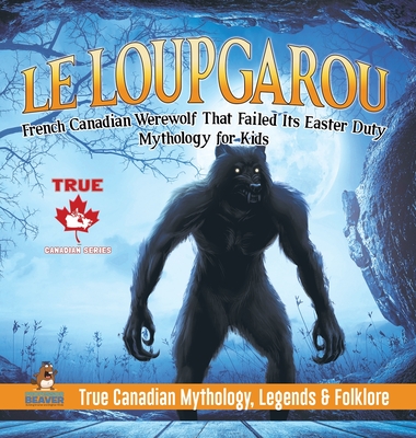 Le Loup Garou - French Canadian Werewolf That Failed Its Easter Duty Mythology for Kids True Canadian Mythology Legends & Folklore