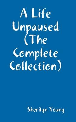 A Life Un-Paused ( The Complete Poems